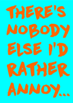 There's No-One I'd Rather Annoy Valentine's Day Card