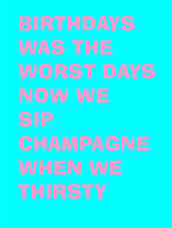 Birthdays was the worst days now we sip champagne when we thirsty