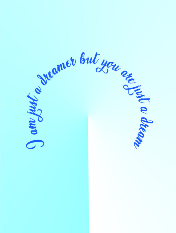 I am just a dreamer but you are just a dream
