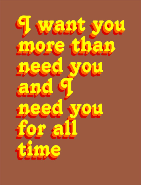 I want you more than need you and I need you for all time