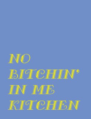 No bitchin' in me kitchen
