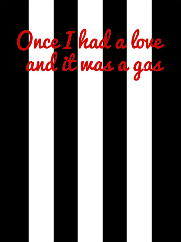 Once I had a love and it was a gas